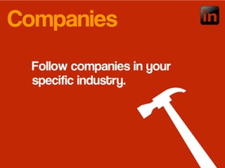 Companies
Follow companies in your
specific industry.
 
