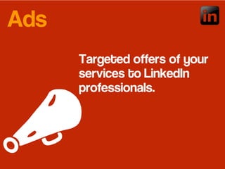 Targeted offers of your
services to LinkedIn
professionals.
Ads
 