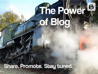 The Power
of Blog
Share. Promote. Stay tuned.
 