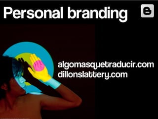 Personal branding
algomasquetraducir.com
dillonslattery.com
 