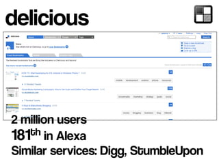 delicious
2 million users
181th in Alexa
Similar services: Digg, StumbleUpon
 