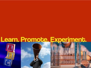 Learn. Promote. Experiment.
 