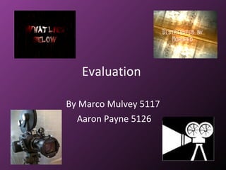Evaluation   By Marco Mulvey 5117 Aaron Payne 5126 