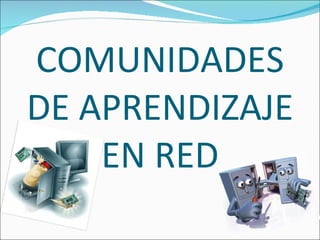 COMUNIDADES DE APRENDIZAJE EN RED 