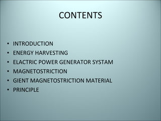 CONTENTS INTRODUCTION ENERGY HARVESTING ELACTRIC POWER GENERATOR SYSTAM MAGNETOSTRICTION GIENT MAGNETOSTRICTION MATERIAL PRINCIPLE 