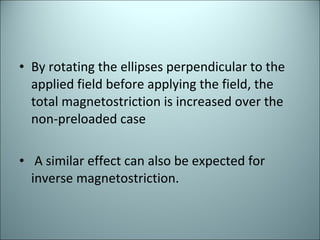 By rotating the ellipses perpendicular to the applied field before applying the field, the total magnetostriction is increased over the non-preloaded case A similar effect can also be expected for inverse magnetostriction. 