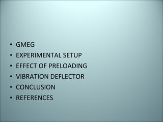GMEG EXPERIMENTAL SETUP EFFECT OF PRELOADING VIBRATION DEFLECTOR CONCLUSION REFERENCES 