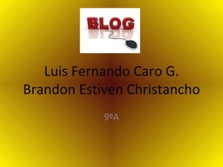 Luis Fernando Caro G. Brandon Estiven Christancho 9ºA 