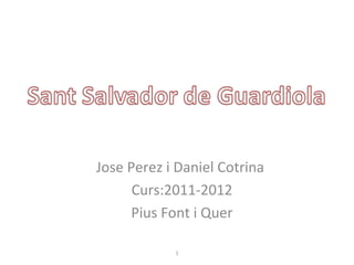 Jose Perez i Daniel Cotrina
      Curs:2011-2012
     Pius Font i Quer

            1
 