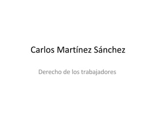 Carlos Martínez Sánchez Derecho de los trabajadores  