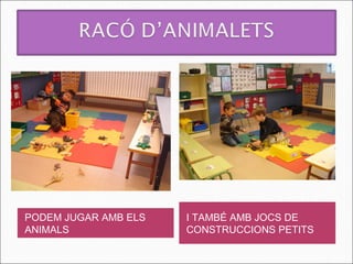PODEM JUGAR AMB ELS   I TAMBÉ AMB JOCS DE
ANIMALS               CONSTRUCCIONS PETITS
 