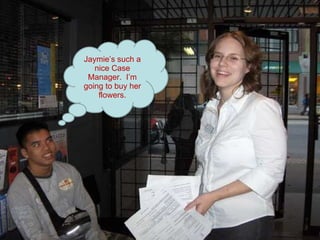 Jaymie’s such a nice Case Manager.  I’m going to buy her flowers. 