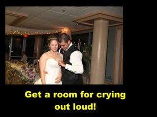 Get a room for crying out loud! 