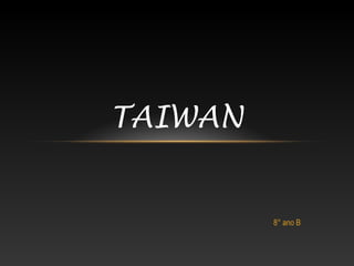 TAIWAN
8° ano B
 