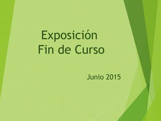 Exposición
Fin de Curso
Junio 2015
 