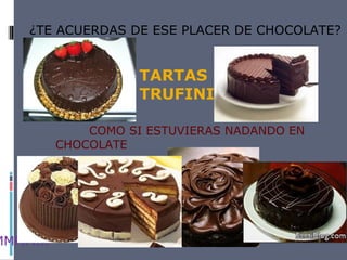 ¿TE ACUERDAS DE ESE PLACER DE CHOCOLATE?
COMO SI ESTUVIERAS NADANDO EN
CHOCOLATE
MMMM...
TARTAS
TRUFINI
Rocío Cano, 1ºA
 