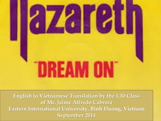 English to Vietnamese Translation by the 1.10 Class 
of Mr. Jaime Alfredo Cabrera 
Eastern International University, Binh Duong, Vietnam 
September 2014 
 