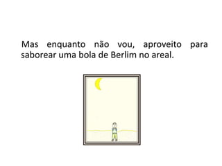  Mas enquanto não vou, aproveito para saborear uma bola de Berlim no areal.