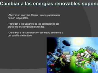 -Ahorrar en energías fósiles , cuyos yacimientos no son inagotables -Proteger a los usuarios de las oscilaciones del precio de los combustibles fósiles.  -Contribuir a la conservación del medio ambiente y del equilibrio climático 