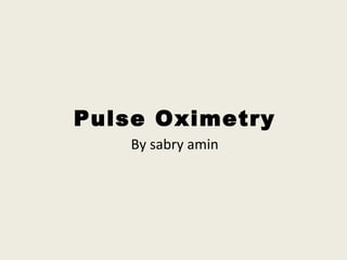 Pulse Oximetry
    By sabry amin
 
