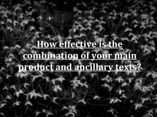 How effective is the
 combination of your main
product and ancillary texts?
 