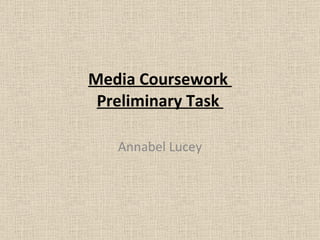 Media Coursework  Preliminary Task  Annabel Lucey 