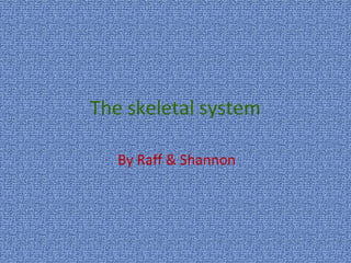 The skeletal system By Raff & Shannon 