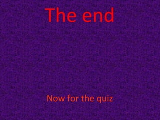 The end Now for the quiz 