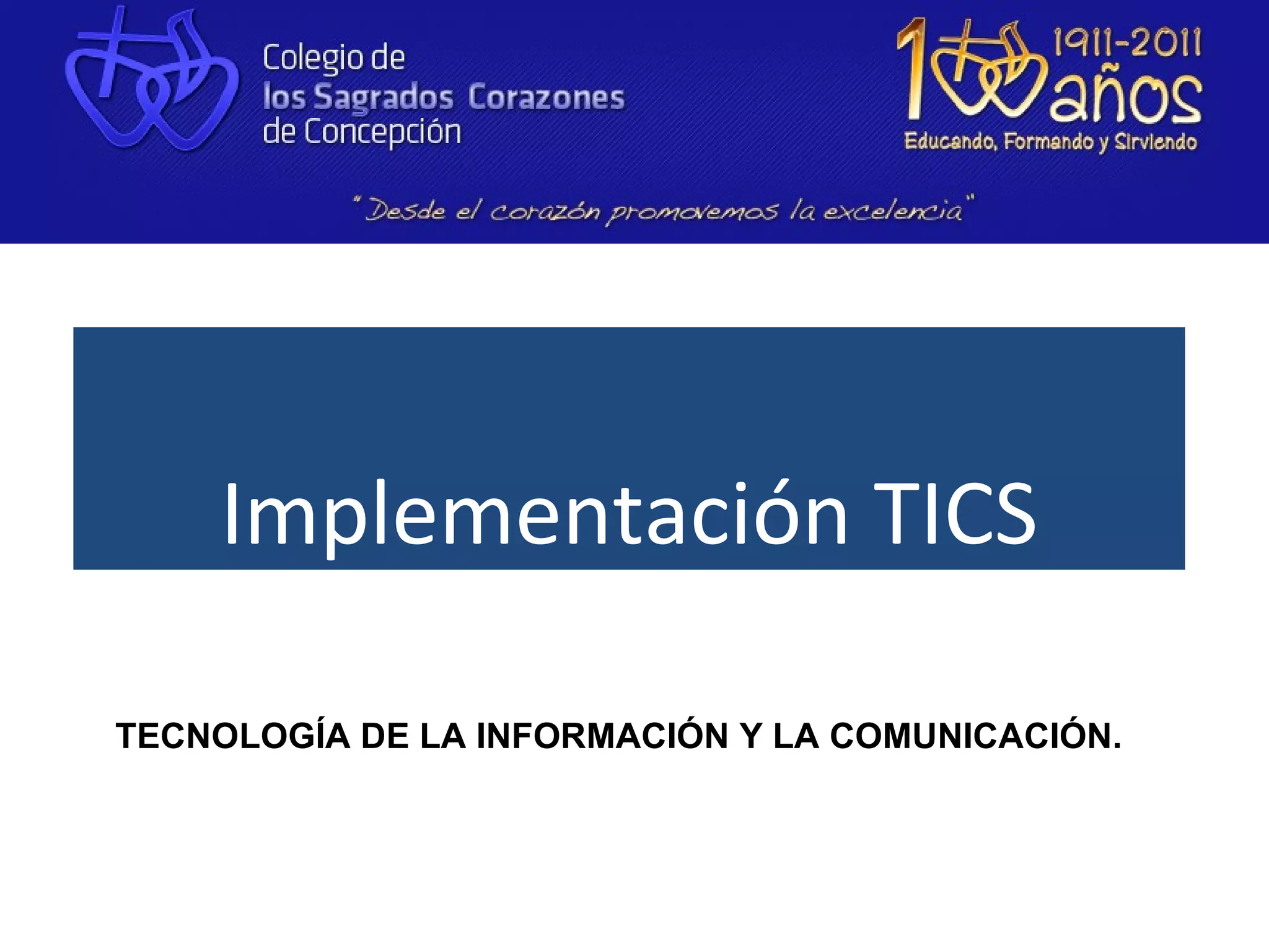 Implementación TICS
    Implementación TICS

TECNOLOGÍA DE LA INFORMACIÓN Y LA COMUNICACIÓN.
 