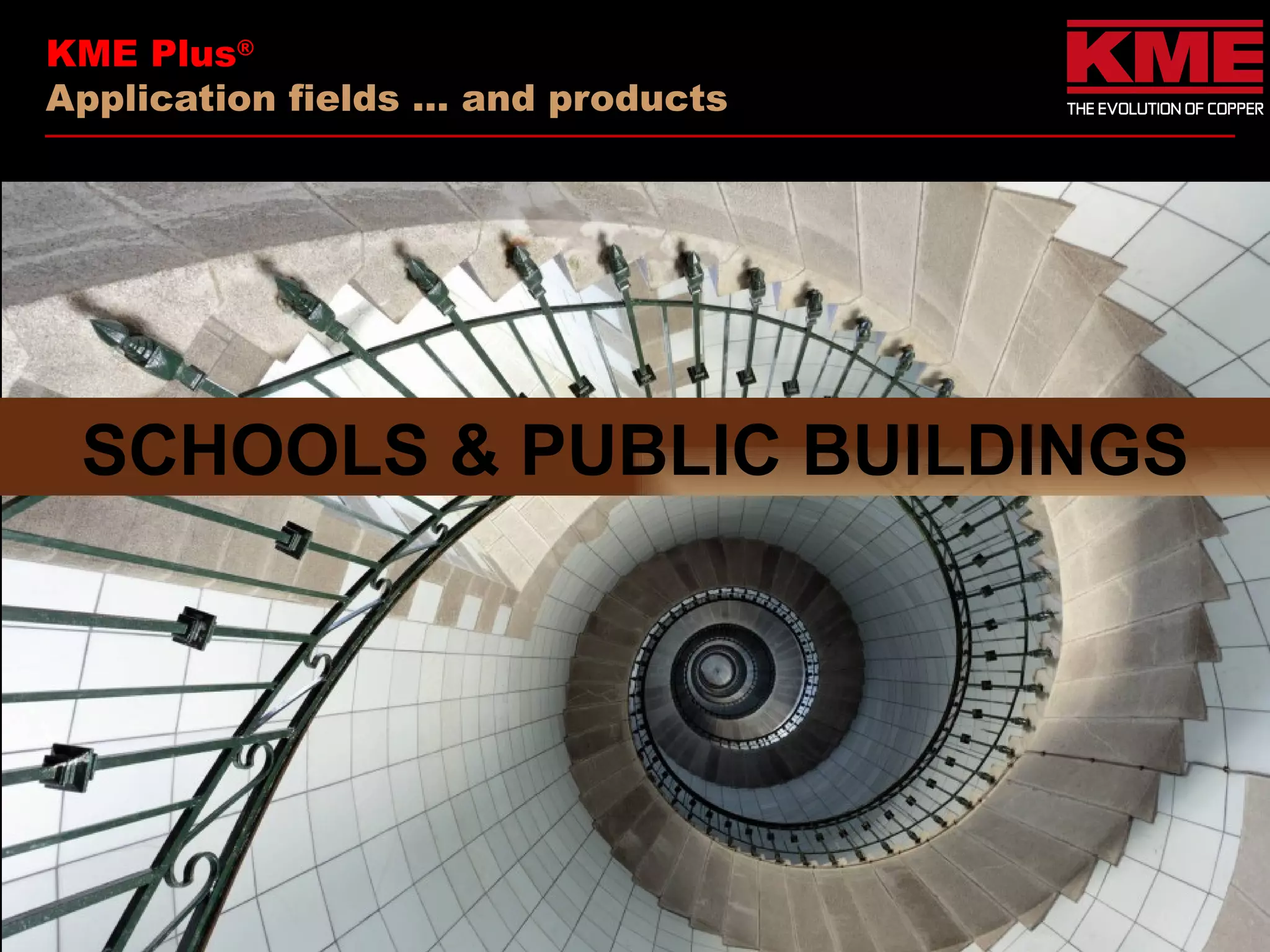 KME Plus®
Application fields … and products




 SCHOOLS & PUBLIC BUILDINGS
 