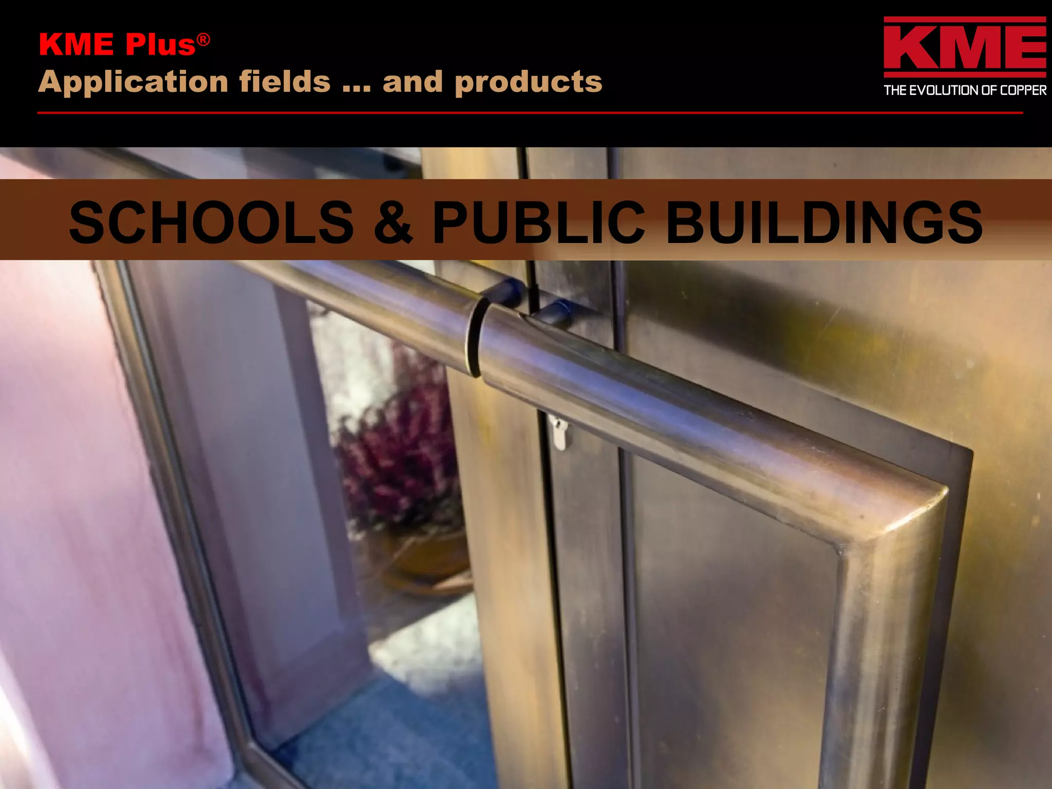 KME Plus®
Application fields … and products



 SCHOOLS & PUBLIC BUILDINGS
 
