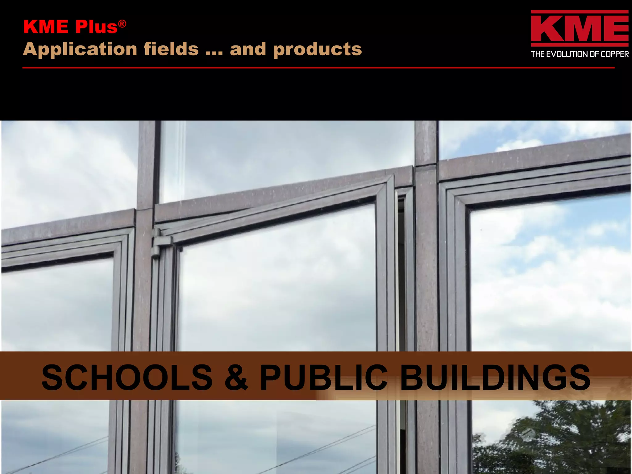 KME Plus®
Application fields … and products




 SCHOOLS & PUBLIC BUILDINGS
 