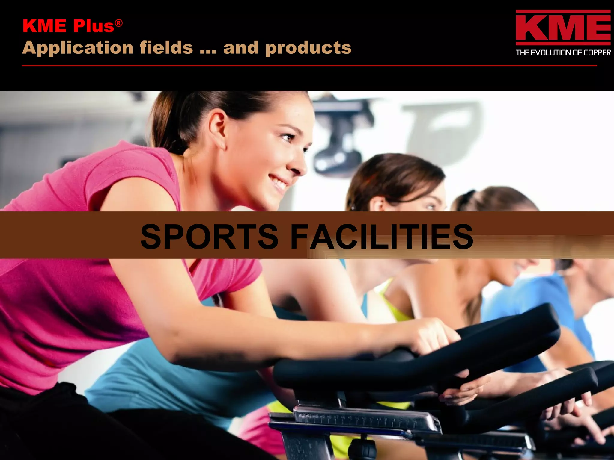 KME Plus®
Application fields … and products




           SPORTS FACILITIES
 