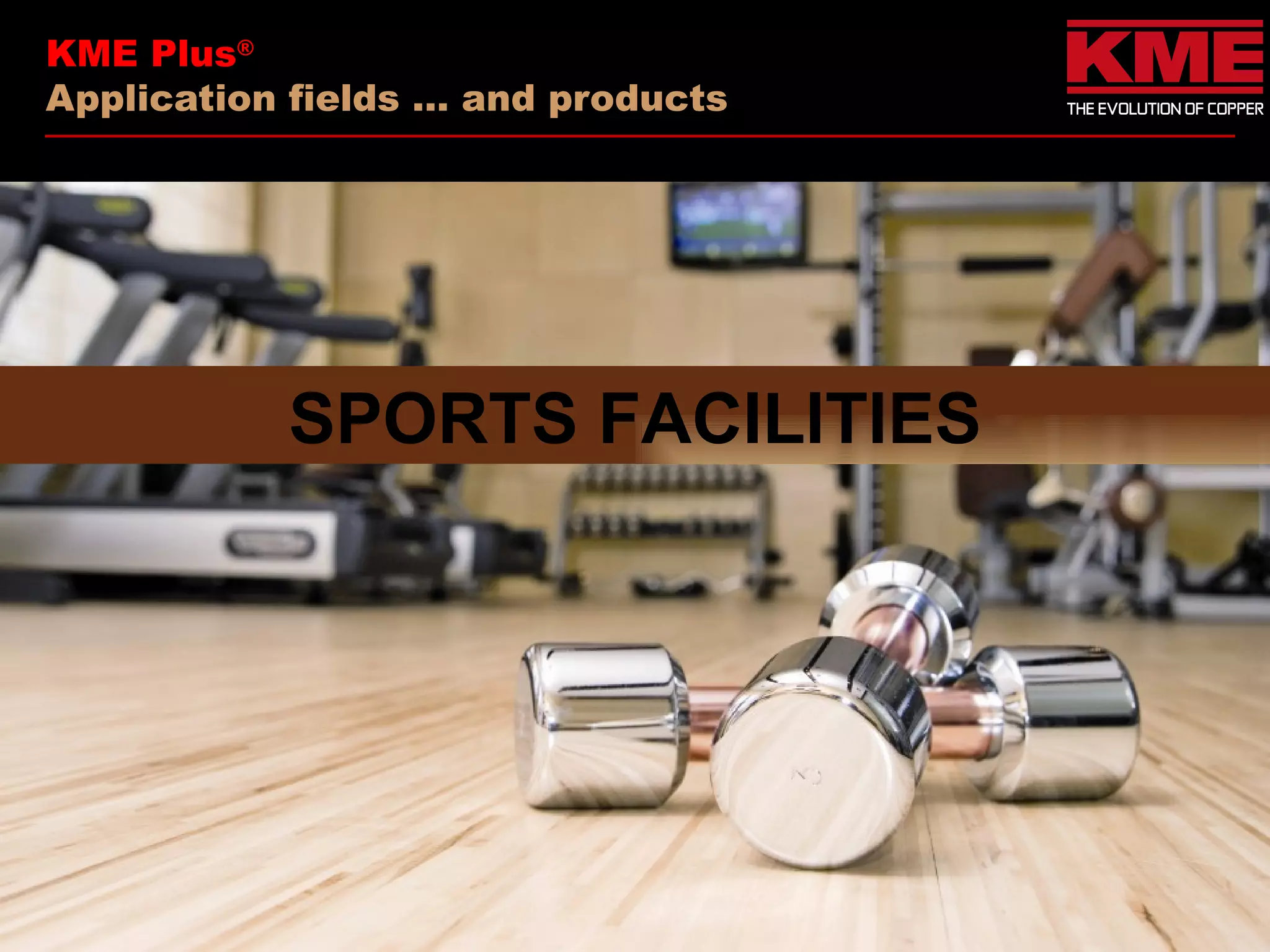 KME Plus®
Application fields … and products




           SPORTS FACILITIES
 