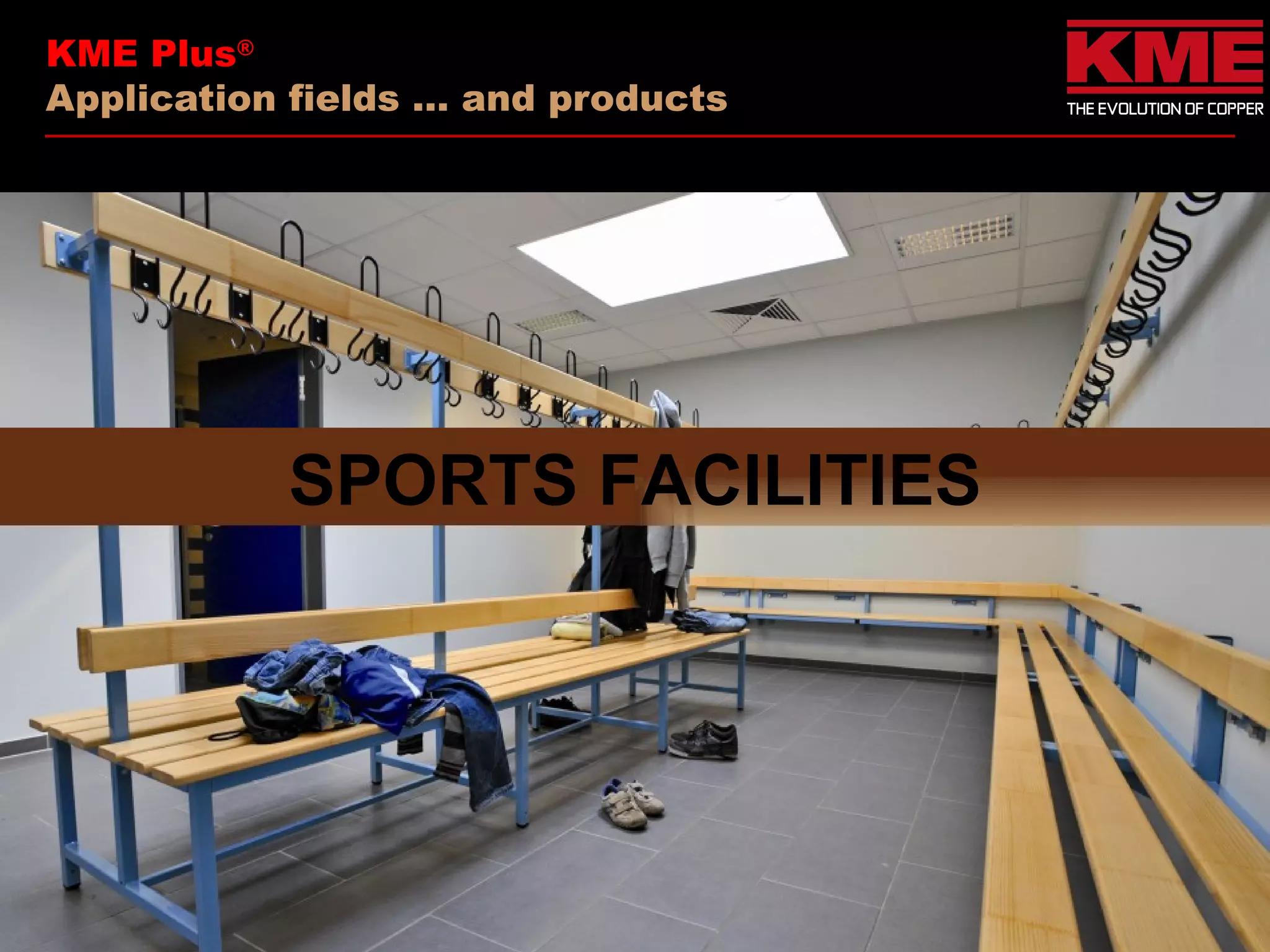 KME Plus®
Application fields … and products




           SPORTS FACILITIES
 