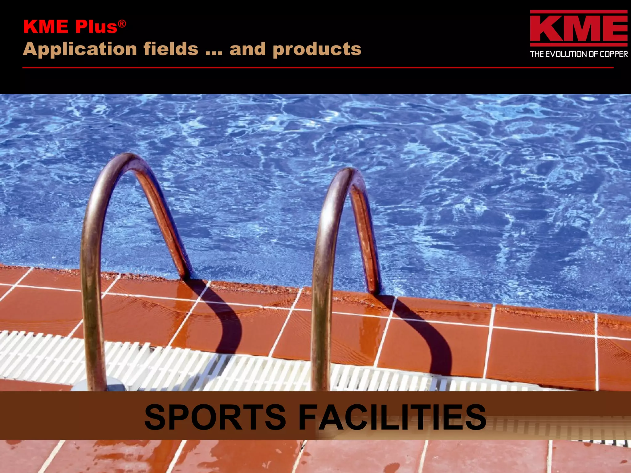 KME Plus®
Application fields … and products




           SPORTS FACILITIES
 