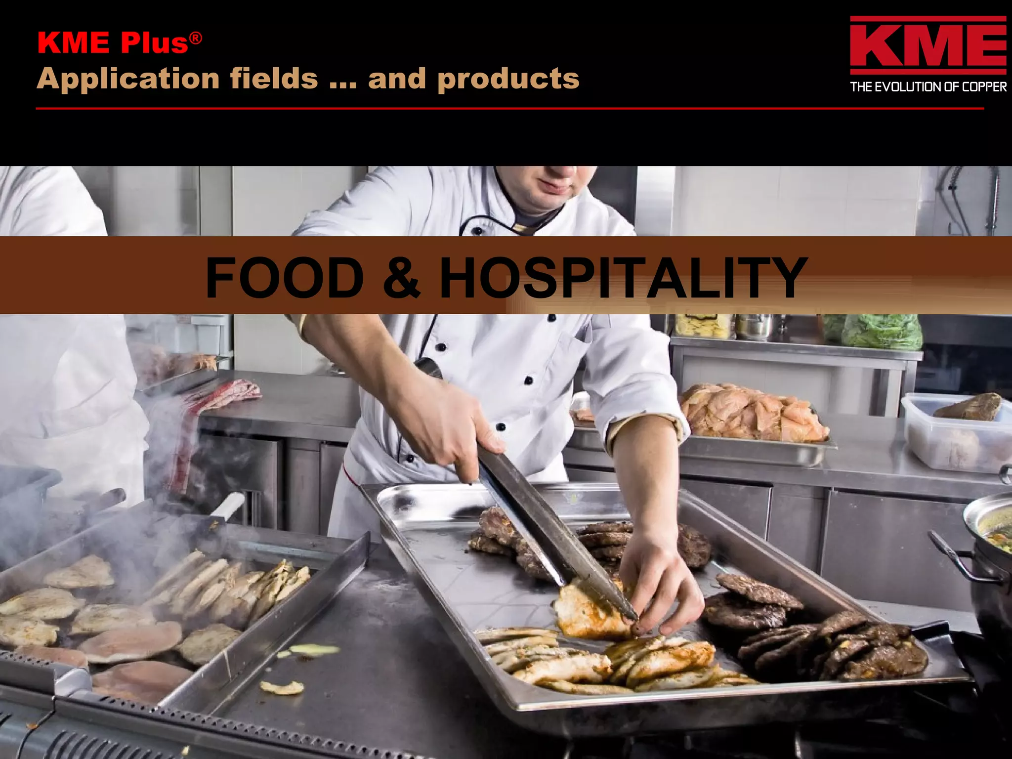 KME Plus®
Application fields … and products




          FOOD & HOSPITALITY
 
