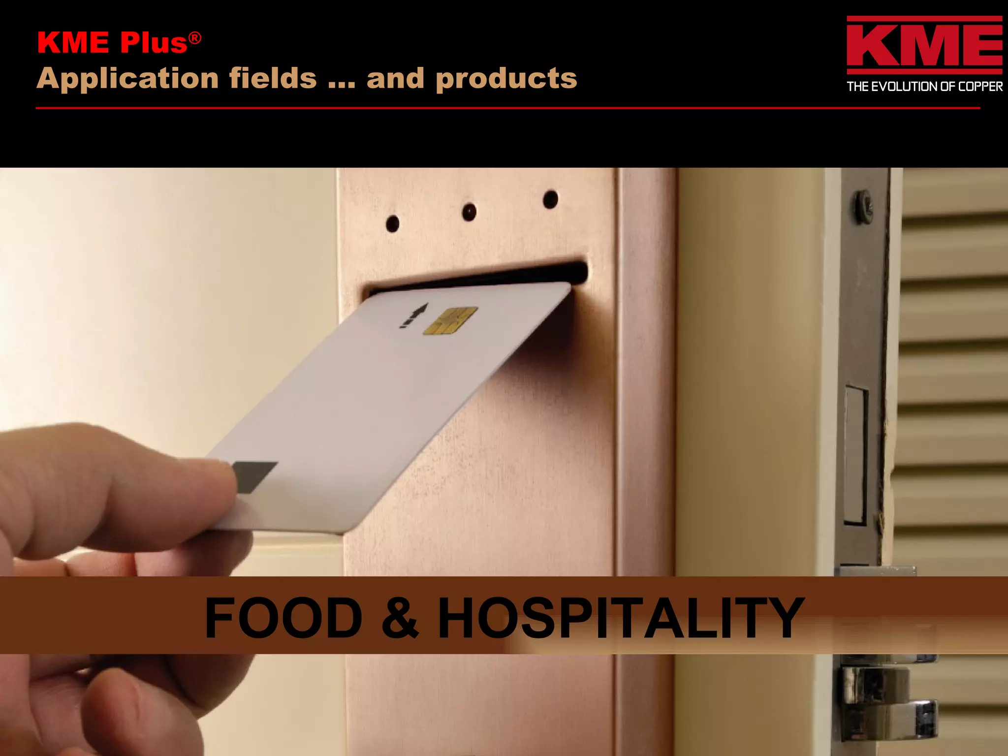 KME Plus®
Application fields … and products




          FOOD & HOSPITALITY
 