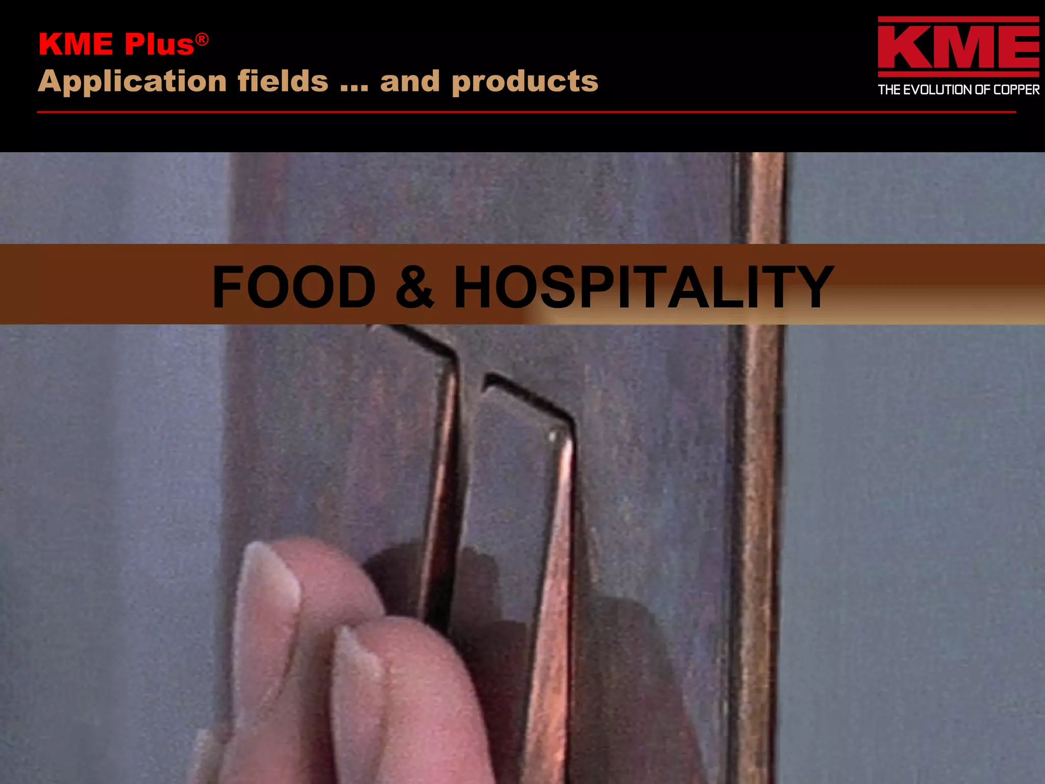 KME Plus®
Application fields … and products




          FOOD & HOSPITALITY
 