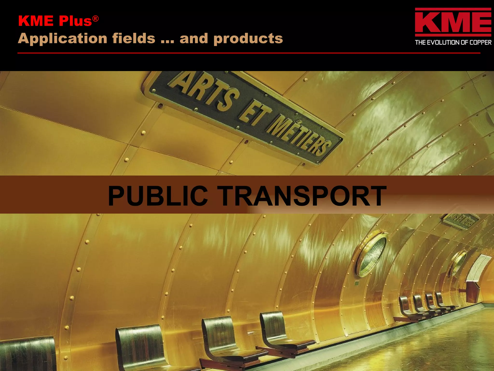 KME Plus®
Application fields … and products




           PUBLIC TRANSPORT
 