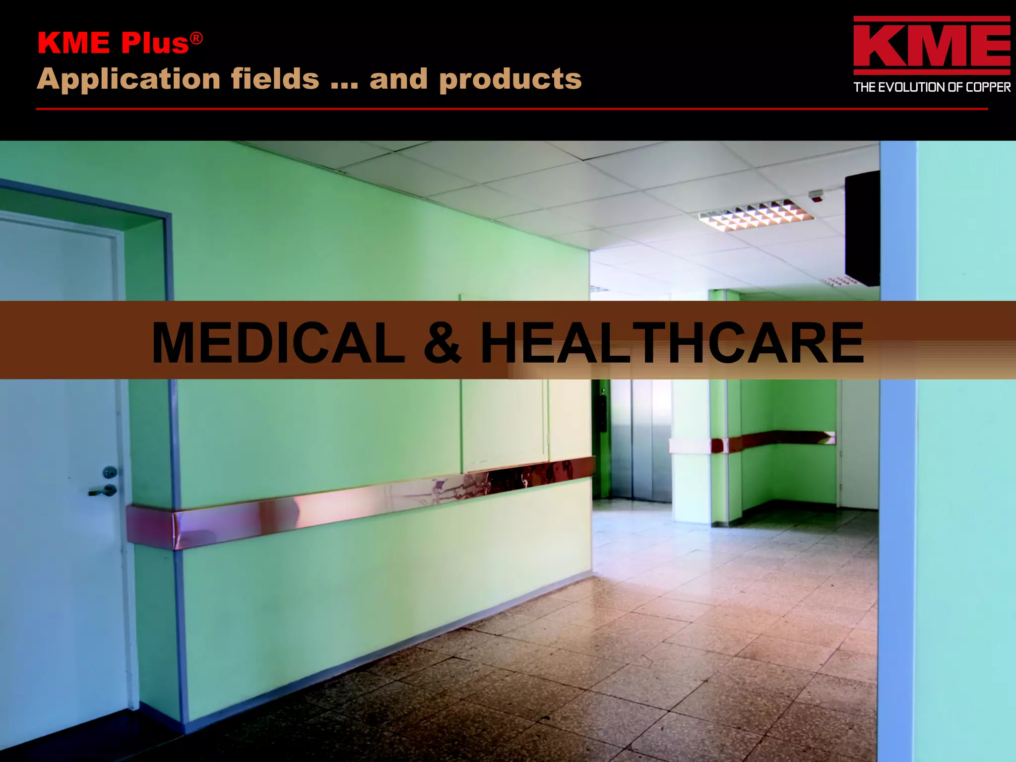KME Plus®
Application fields … and products




      MEDICAL & HEALTHCARE
 