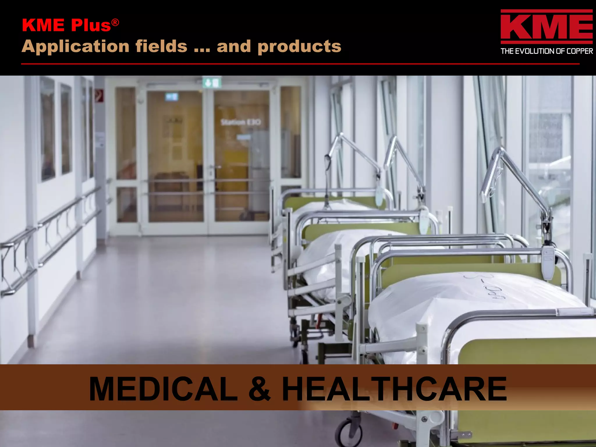 KME Plus®
Application fields … and products




      MEDICAL & HEALTHCARE
 