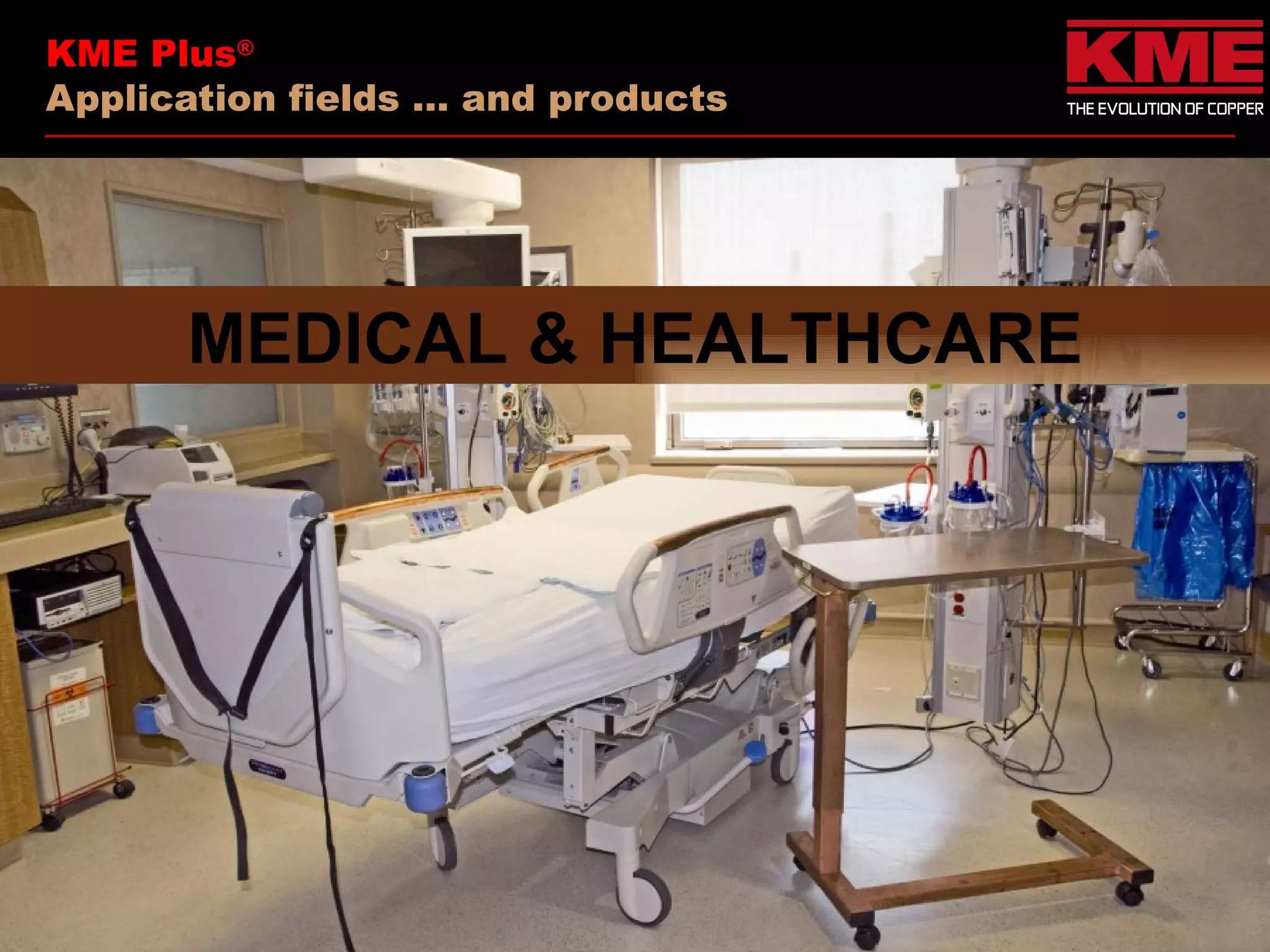 KME Plus®
Application fields … and products




      MEDICAL & HEALTHCARE
 