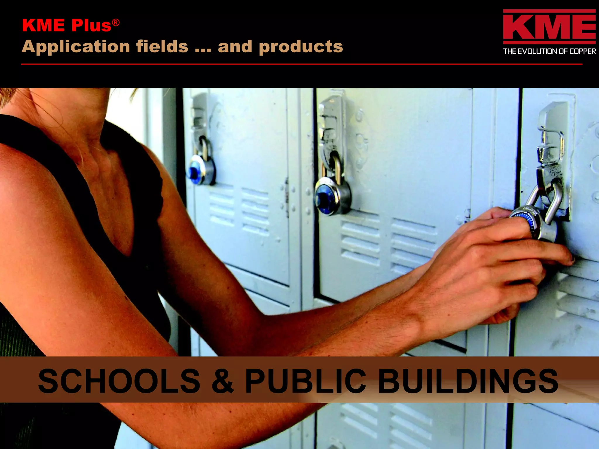 KME Plus®
Application fields … and products




 SCHOOLS & PUBLIC BUILDINGS
 
