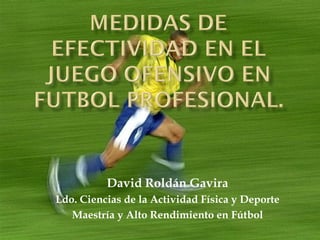 David Roldán Gavira
Ldo. Ciencias de la Actividad Física y Deporte
Maestría y Alto Rendimiento en Fútbol
 