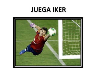 JUEGA IKER

 