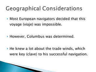 Most European navigators decided that this voyage (viaje) was impossible.  However, Columbus was determined.  He knew a lot about the trade winds, which were key (clave) to his successful navigation.  