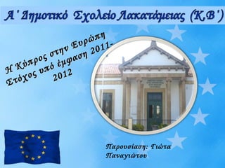 Η Κύπρος στην Ευρώπη
Η Κύπρος στην Ευρώπη
Στόχος υπό έμφαση 2011-
Στόχος υπό έμφαση 2011-
2012
2012
Παρουσίαση: Γιώτα
Παναγιώτου
 