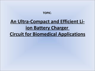 An Ultra-Compact and Efficient Li-ion Battery Charger  Circuit for Biomedical Applications TOPIC : 