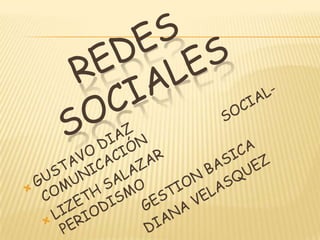 REDES SOCIALES  GUSTAVO DIAZ                   COMUNICACIÓN LIZETH SALAZAR                SOCIAL- PERIODISMO                       GESTION BASICA                      DIANA VELASQUEZ 